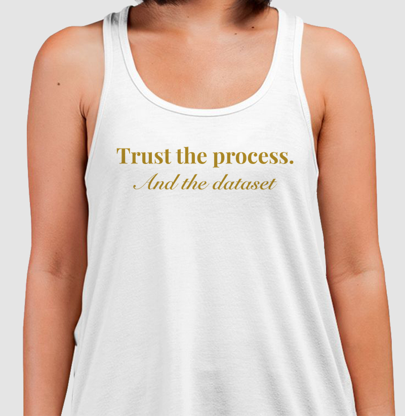 Trust the process and the dataset.