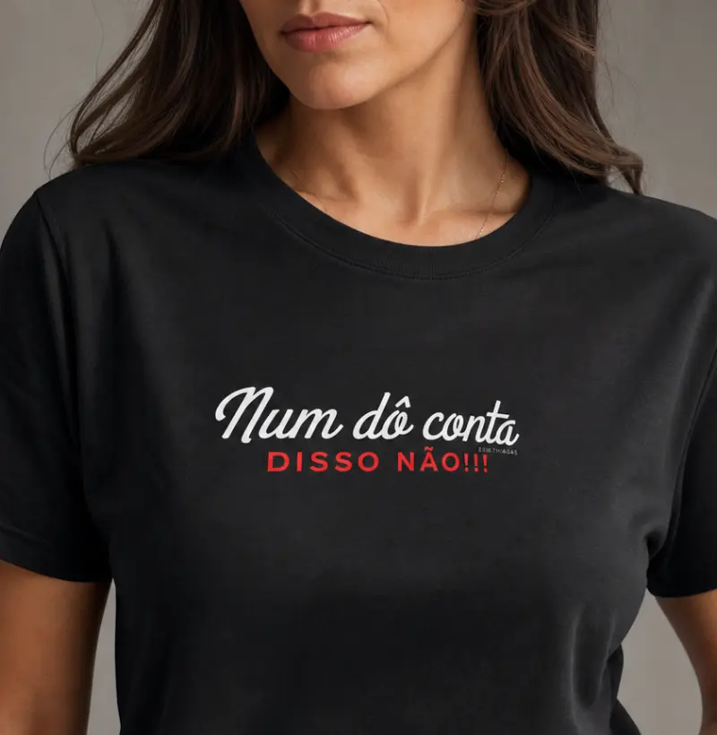 Num dô conta disso não | Algodão Peruano - Camiseta Algodão Peruano