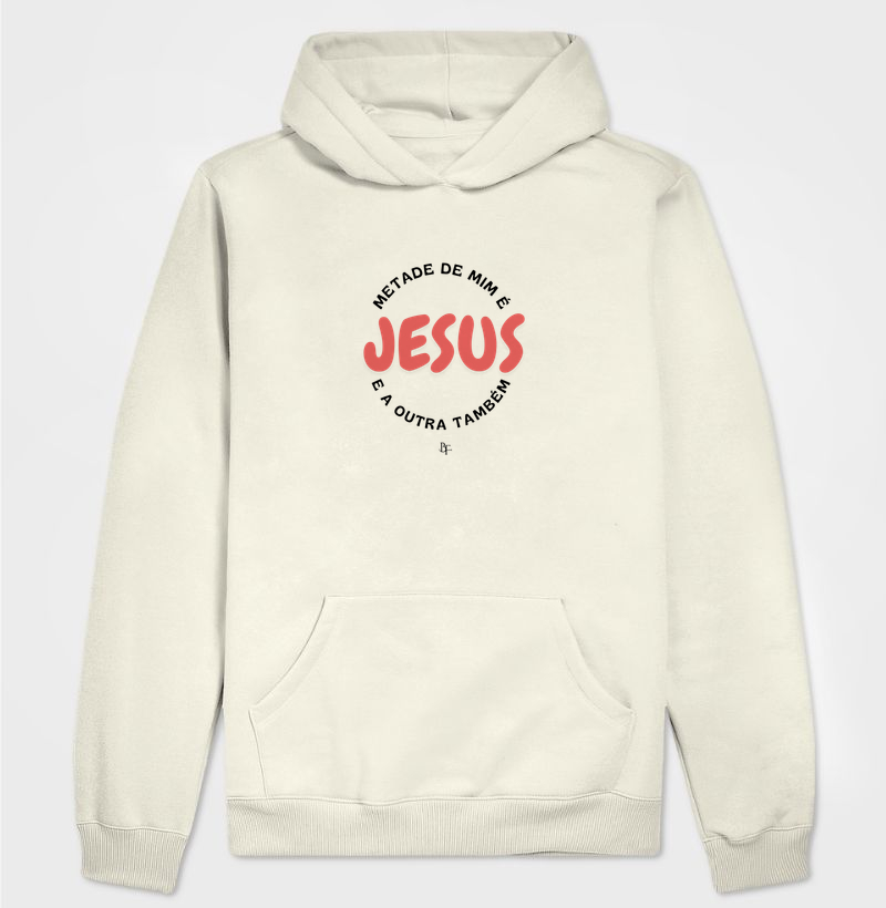 Metade de mim é Jesus e aoutra também - Hoodie Moletom