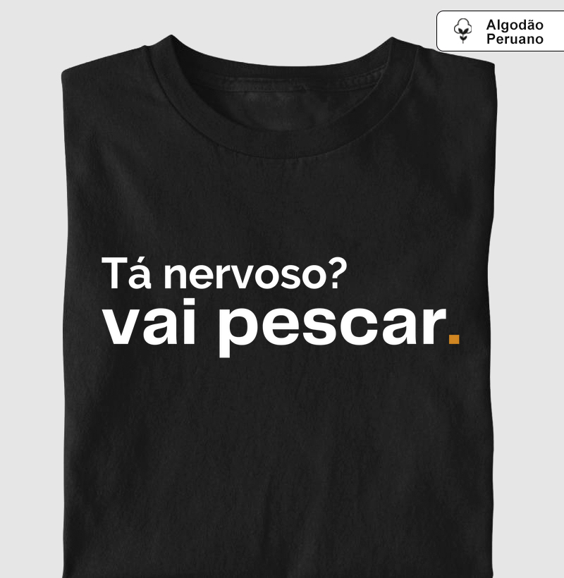 TÁ NERVOSO? VAI PESCAR. (Algodão peruano)