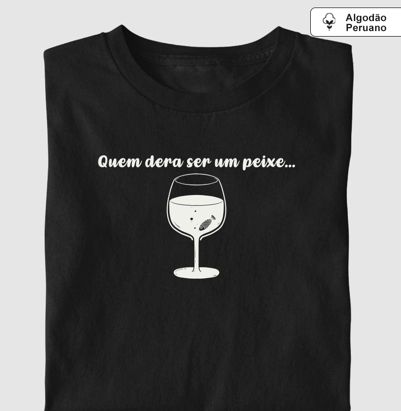 Quem dera ser um peixe - Camiseta Algodão Peruano