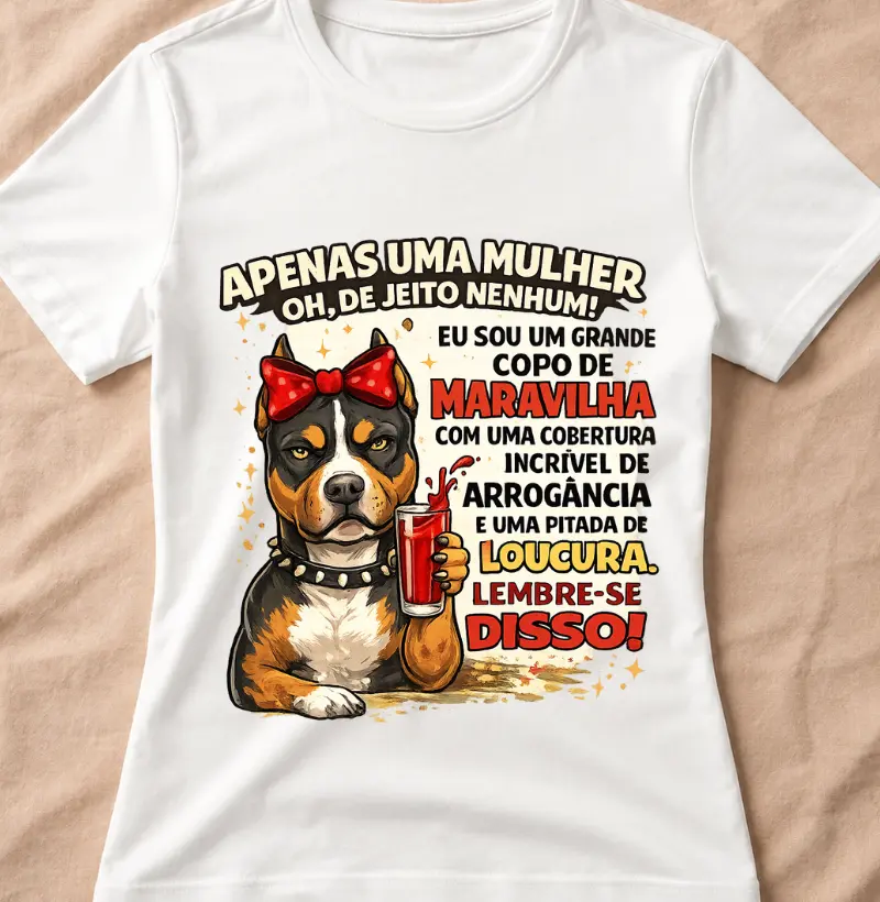 "APENAS UMA MULHER" OH, DE JEITO NENHUM! EU SOU UM GRANDE COPO DE MARAVILHA COM UMA COBERTURA INCRÍVEL DE ARROGÂNCIA E UMA PITADA DE LOUCURA. LEMBRE-SE DISSO!