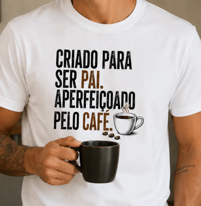 Criado  para ser Pai. Aperfeiçoado pelo café.