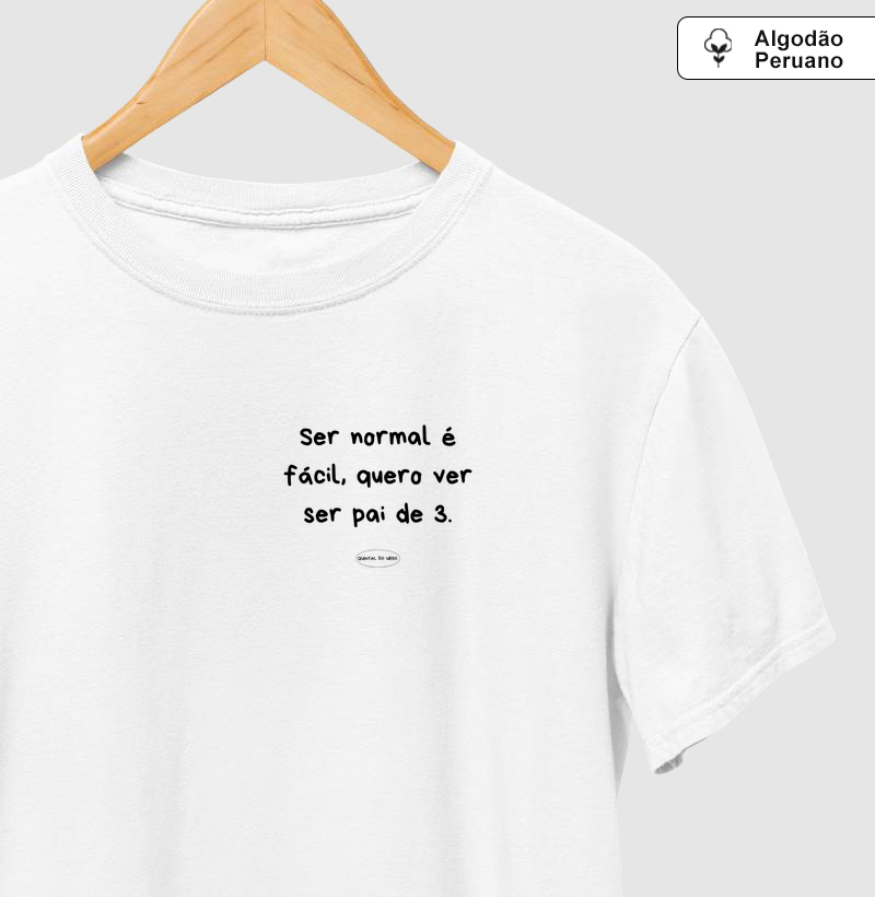Camiseta ser normal é facil, quero ver ser pai de 3