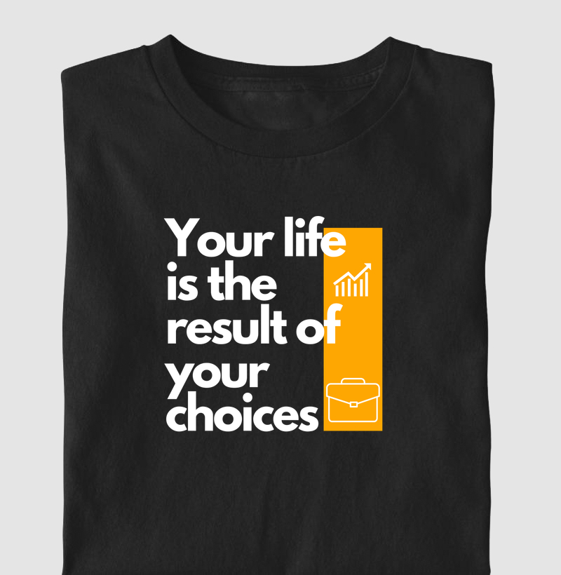 Your life is the result of your choices