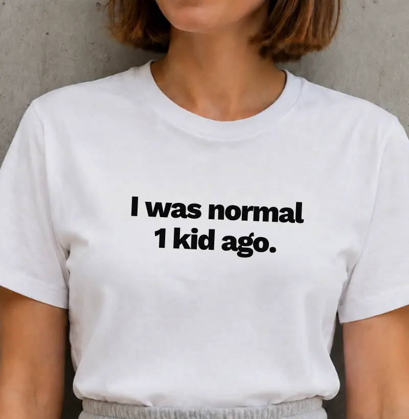 I was normal 1 kid ago