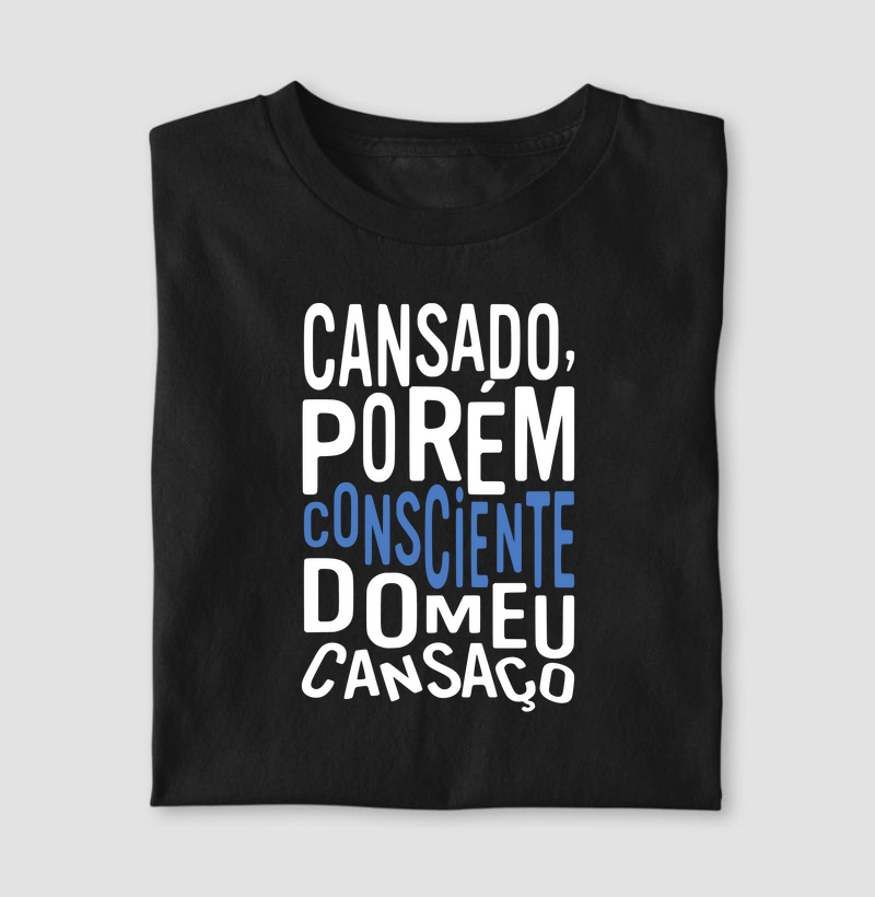 Cansado, porém consciente do meu cansaço.