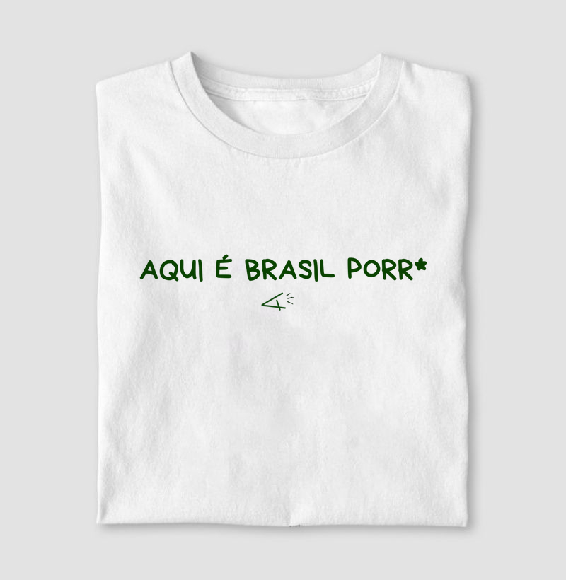 Camiseta aqui é Brasil porr*