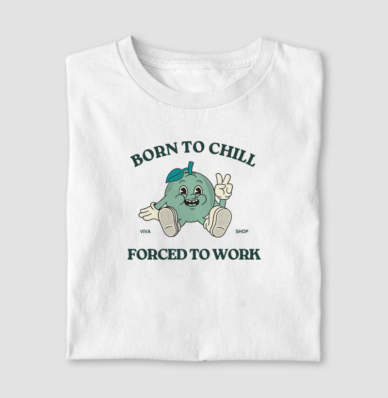 born to chill forced to work