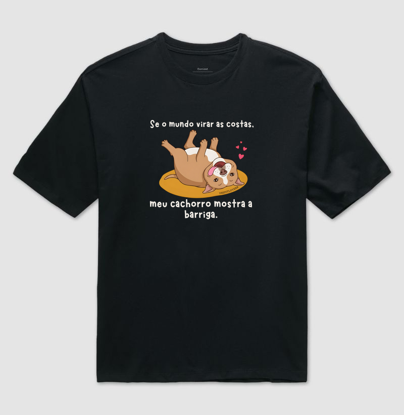 SE O MUNDO VIRAR AS COSTAS, MEU CACHORRO MOSTRA A BARRIGA.