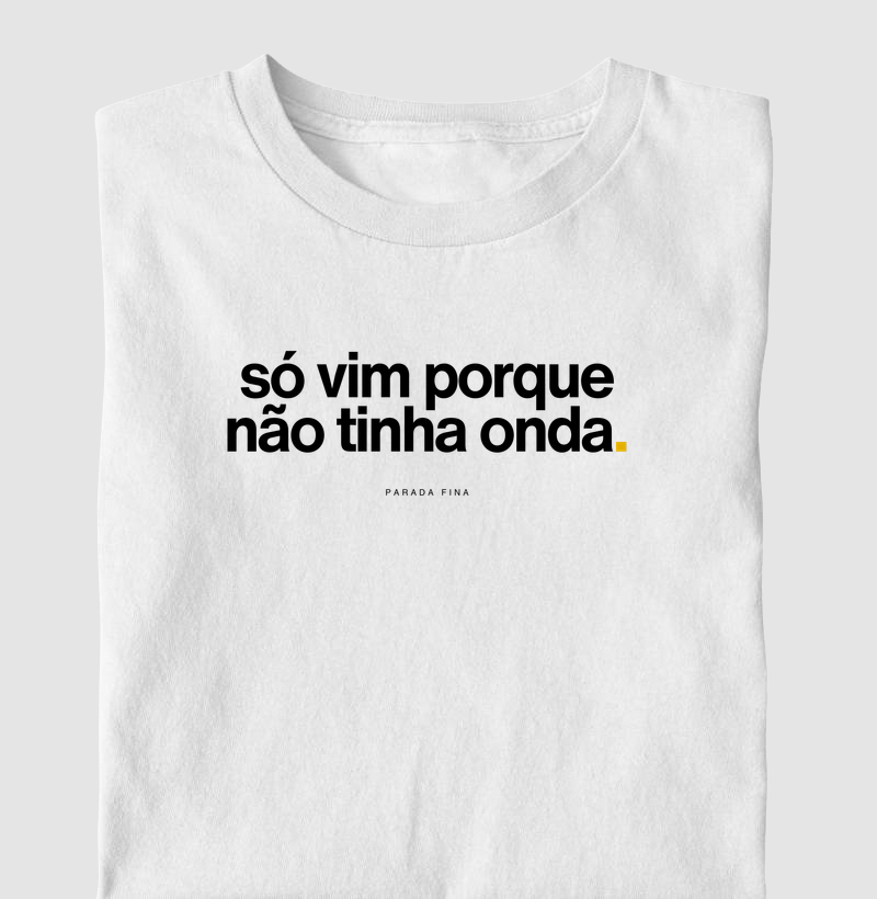 só vim porque não tinha onda.