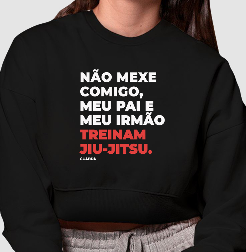Não mexe comigo, meu pai e irmão treinam jiu-jitsu - Cropped Moletom