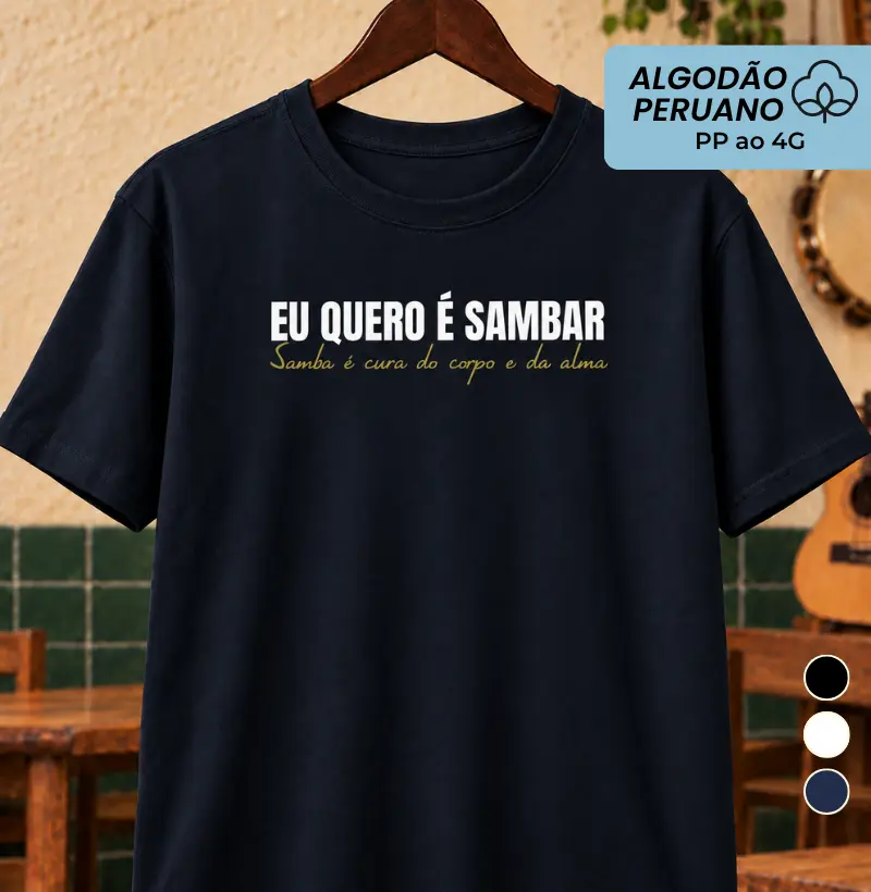 Eu quero é sambar - Camiseta Algodão Peruano