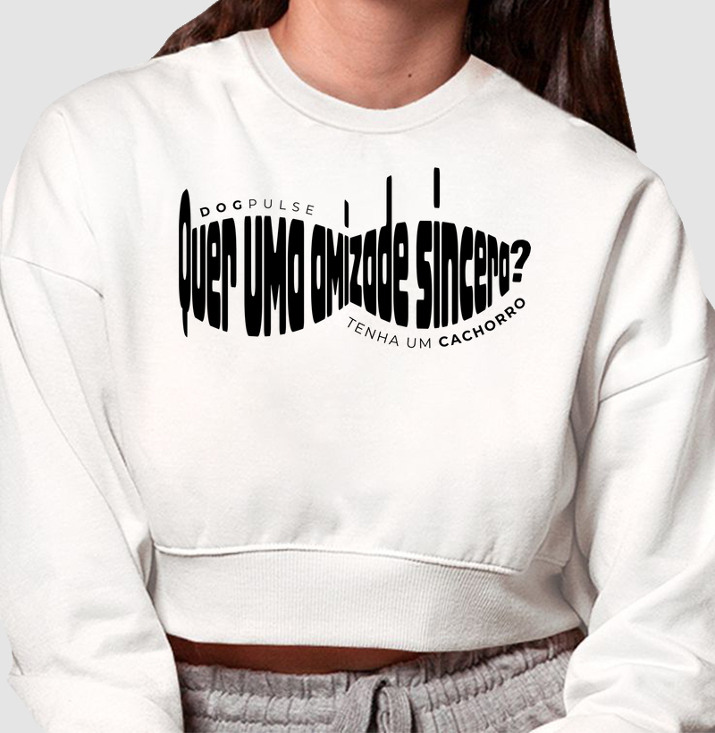 Cropped Moletom Quer uma Amizade Sincera? Tenha um Cachorro Dog Pulse
