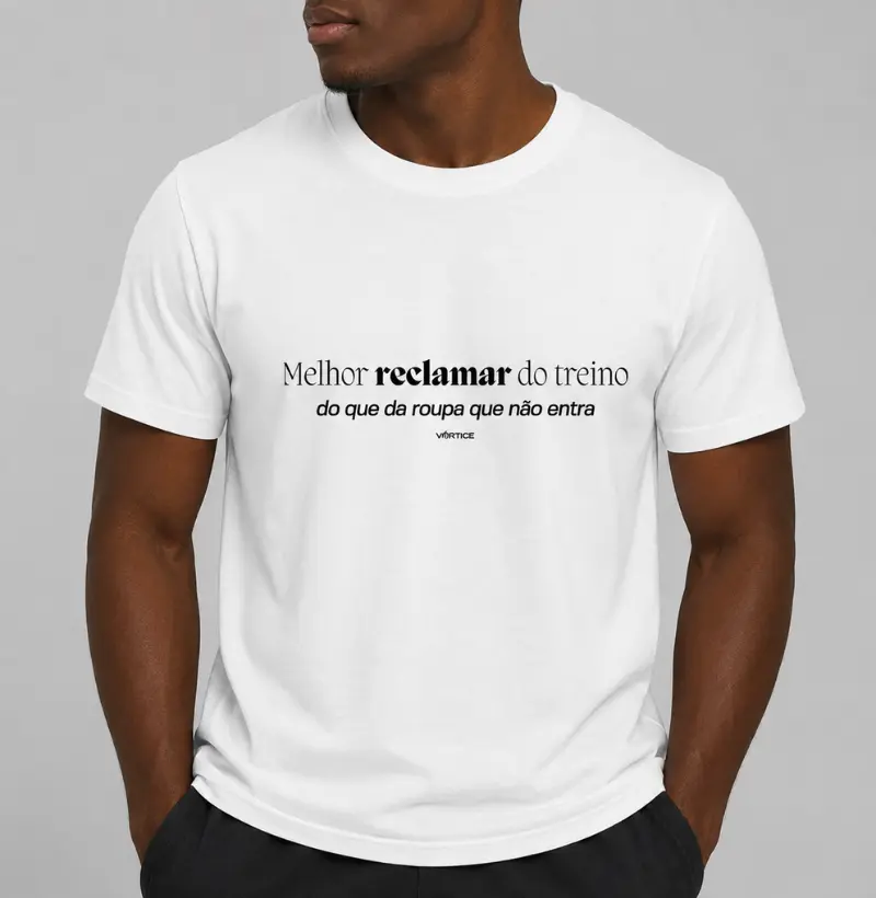 T-shirt - Melhor reclamar do treino do que da roupa que não entra