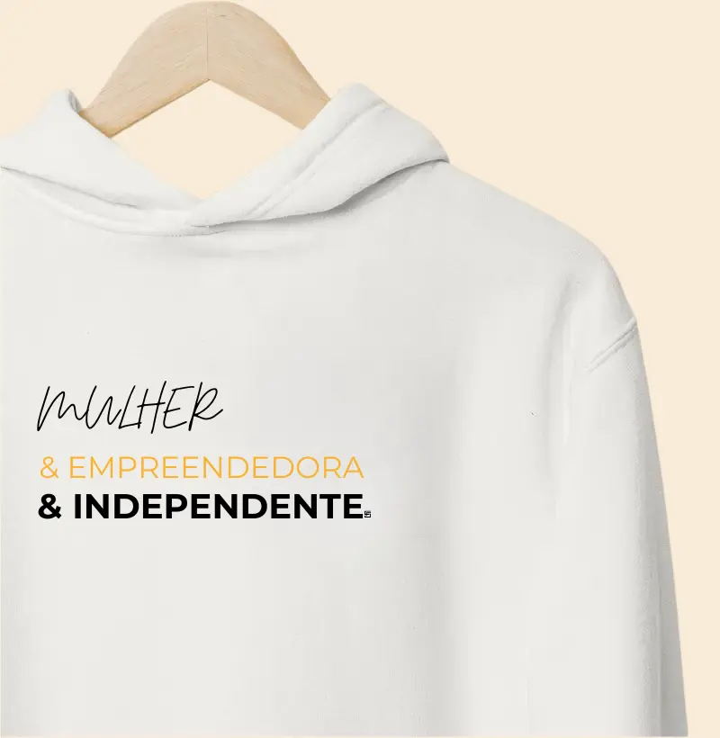 Hoodie Moletom MULHER & EMPREENDEDORA & INDEPENDENTE