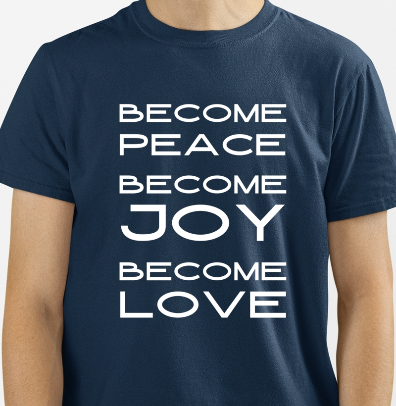 BECOME PEACE. BECOME JOY. BECOME LOVE.