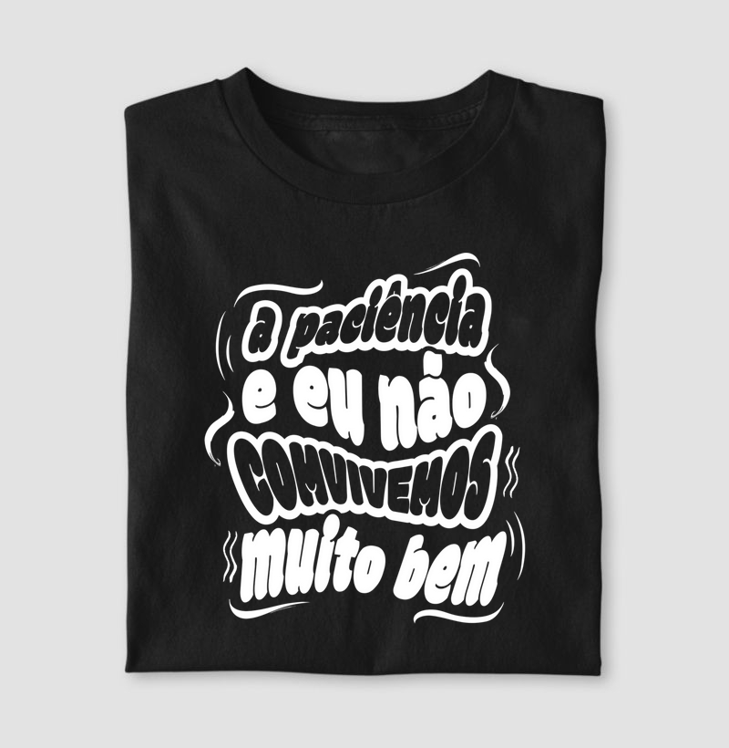 A paciência e eu não convivemos muito bem.