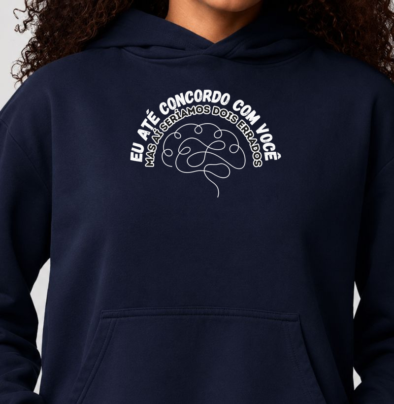 Até concordo com você mas ai seriamos dois errados - Hoodie Moletom