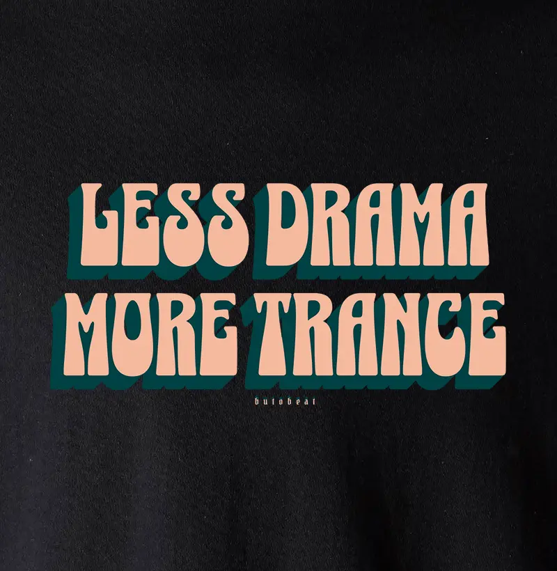 LESS DRAMA MORE TRANCE