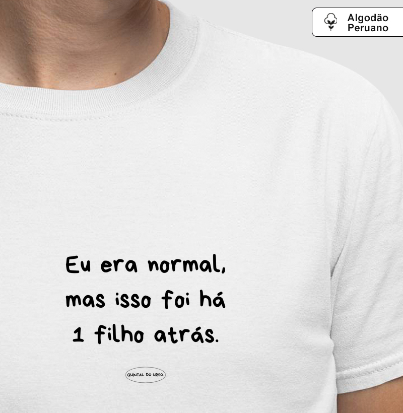 Camiseta eu era normal, mas isso foi há 1 filho atrás