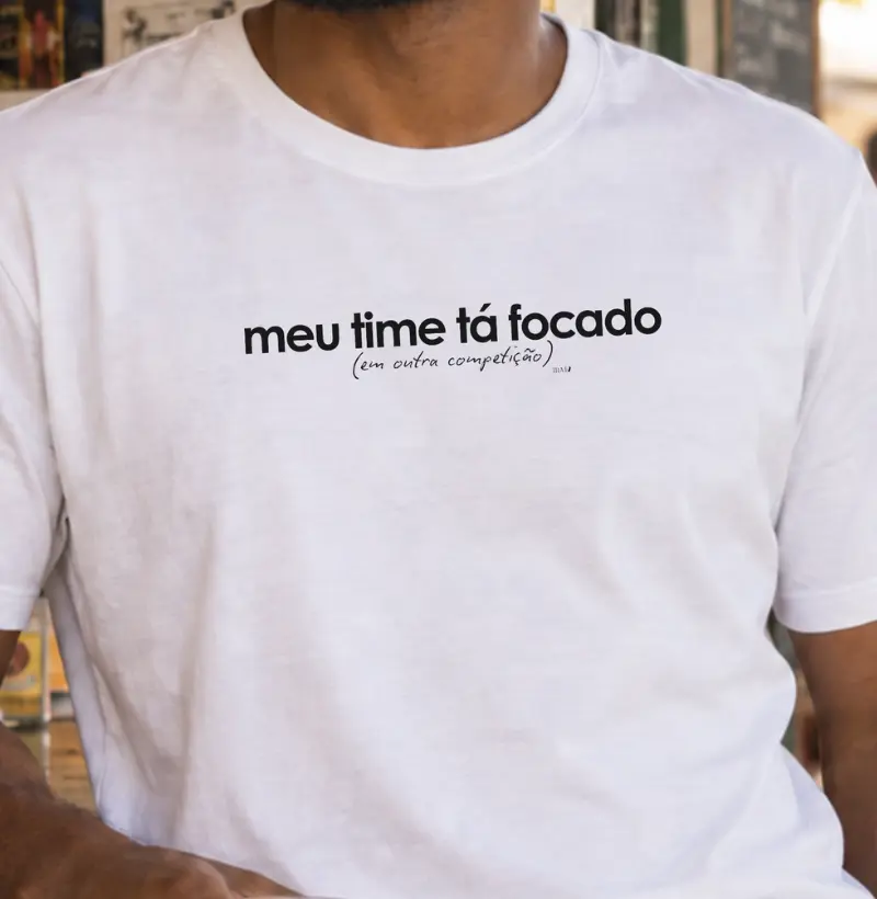 Meu time tá focado em outra competição - Camiseta