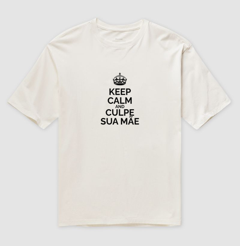 Keep Calm And Culpe Sua Mãe - Camiseta Oversized