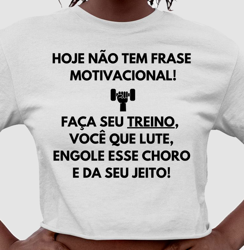 Hoje não tem frase motivacional. Faça seu treino, você que lute, engole esse choro e da seu jeito!