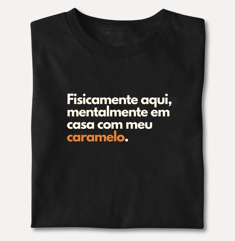 Fisicamente Aqui, Mentalmente em Casa com Meu Caramelo