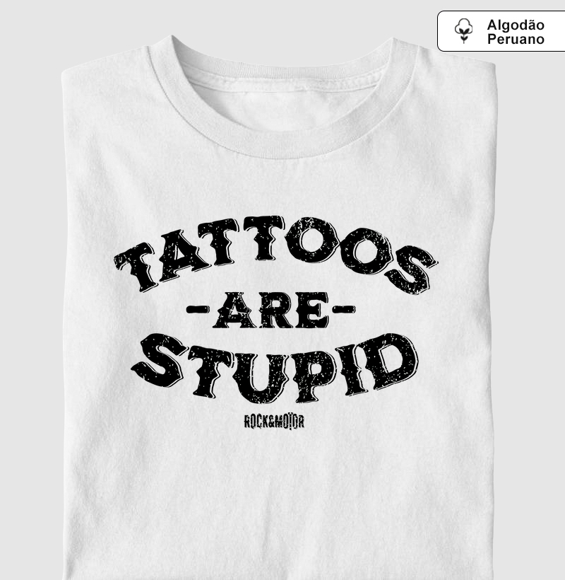 Tattoos Are Stupid - Contém Ironia - Algodão Peruano