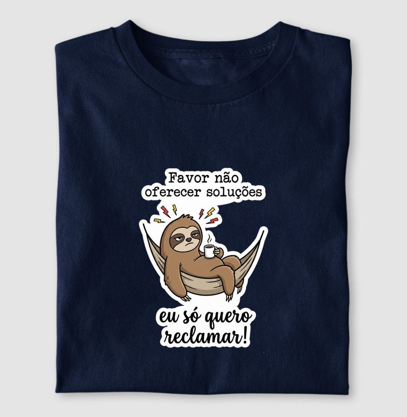 FAVOR NÃO OFERECER SOLUÇÕES, EU SÓ QUERO RECLAMAR!