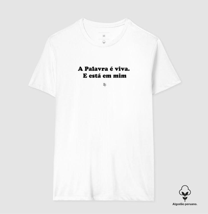 A Palavra é viva.  E está em mim - Camiseta Algodão Peruano