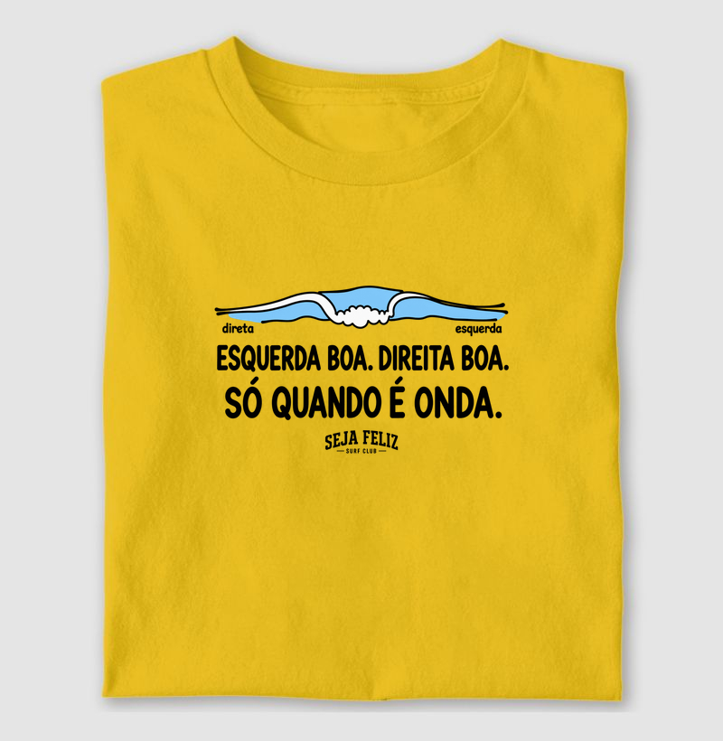 Esquerda Boa. Direita Boa. Só Quando é Onda - Camiseta