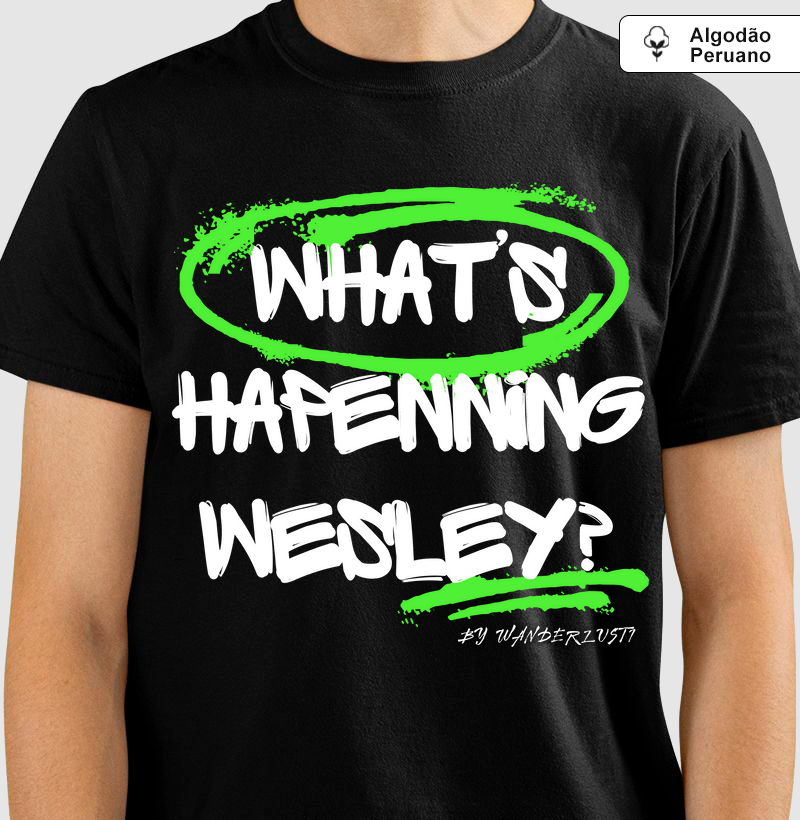 Camiseta de Algodão Peruano What's Hapenning Wesley?