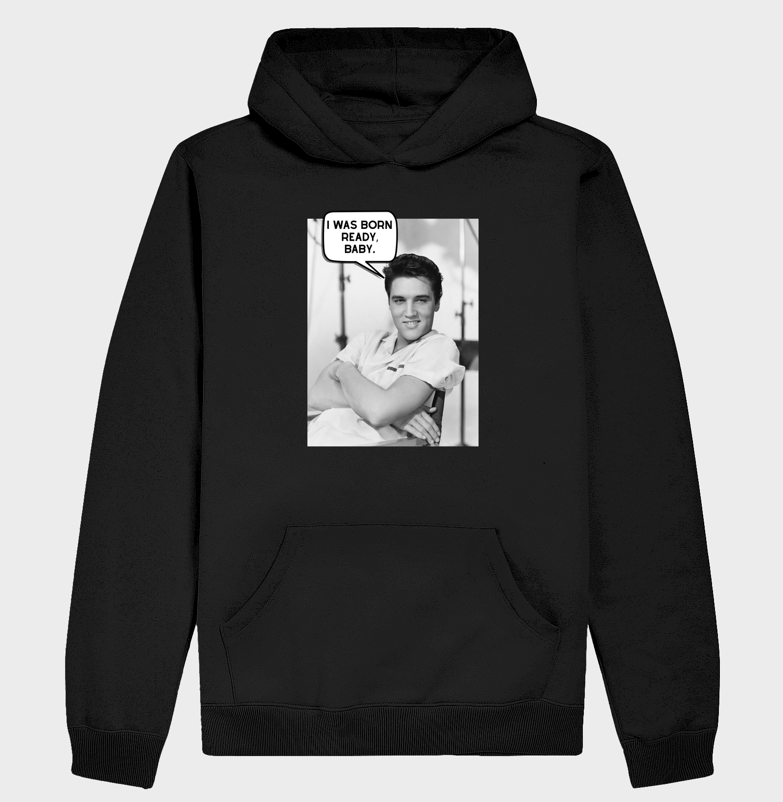 I was born ready, baby. - Elvis Presley