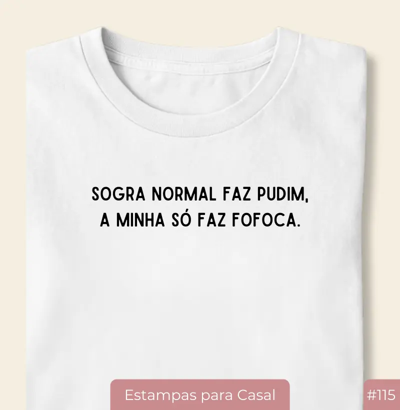 Camiseta #115 “Sogra normal faz pudim, a minha só faz fofoca”