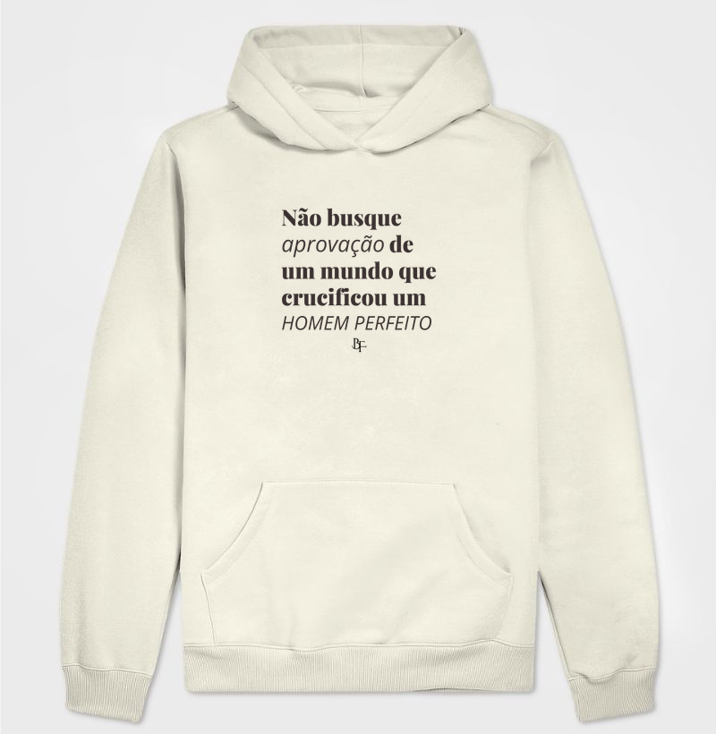 Não Busque Aprovação de Um Mundo que Crucificou um Homem Perfeito - Hoodie Moletom