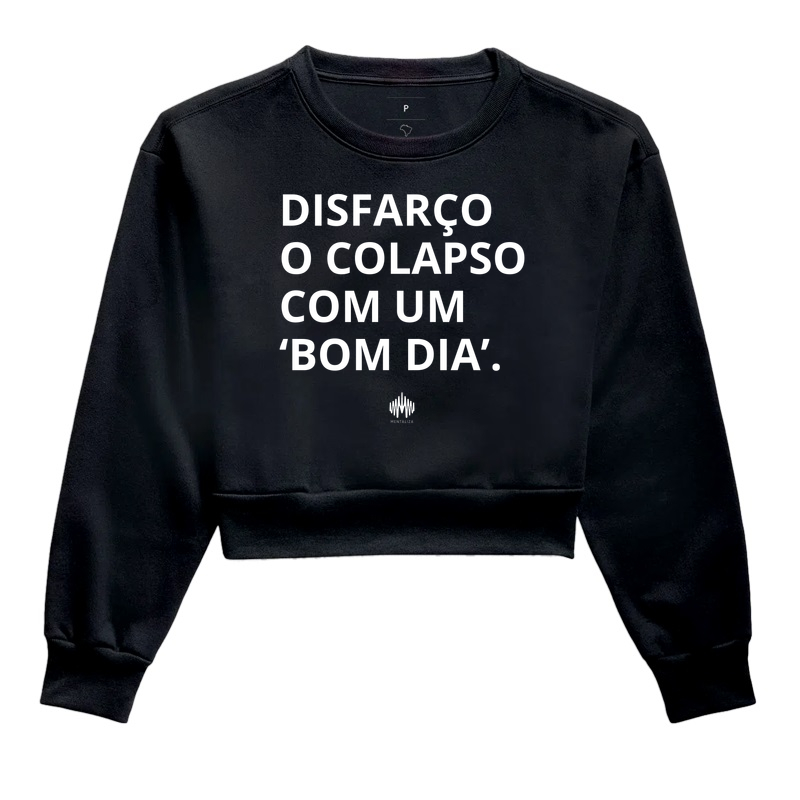 Disfarço o colapso com um 'bom dia'. - Cropped Moletom