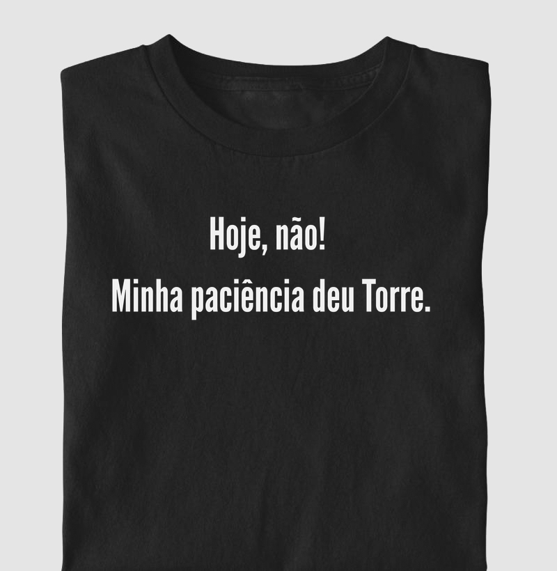 Hoje, não! Minha Paciência Deu Torre