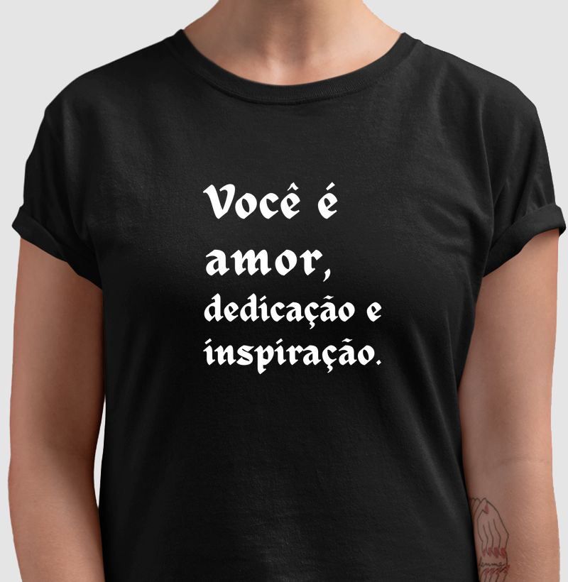 Você é amor, dedicação e inspiração.