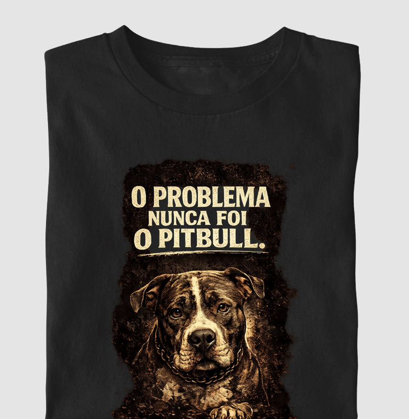O PROBLEMA NUNCA FOI O PITBULL.