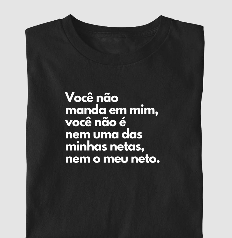 Você não manda em mim, você não é nem uma das minhas netas, nem o meu neto.