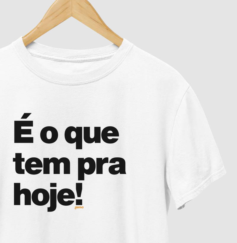 É o que tem pra hoje