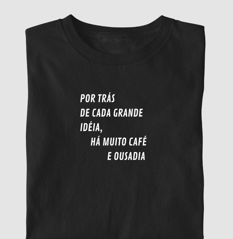 POR TRÁS DE CADA GRANDE IDÉIA, HÁ MUITO CAFÉ E OUSADIA