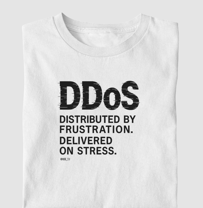 "DDoS — Distributed by frustration. Delivered on stress" T.I