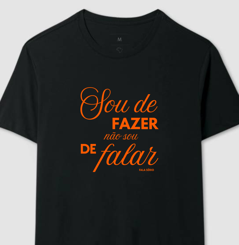 Camiseta Sou de Fazer, Não Sou de Falar 