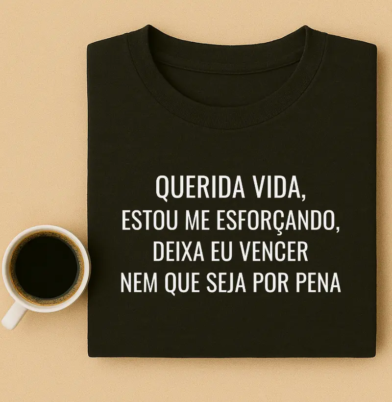 Querida Vida, Estou me esforçando, deixa eu vencer nem que seja por pena