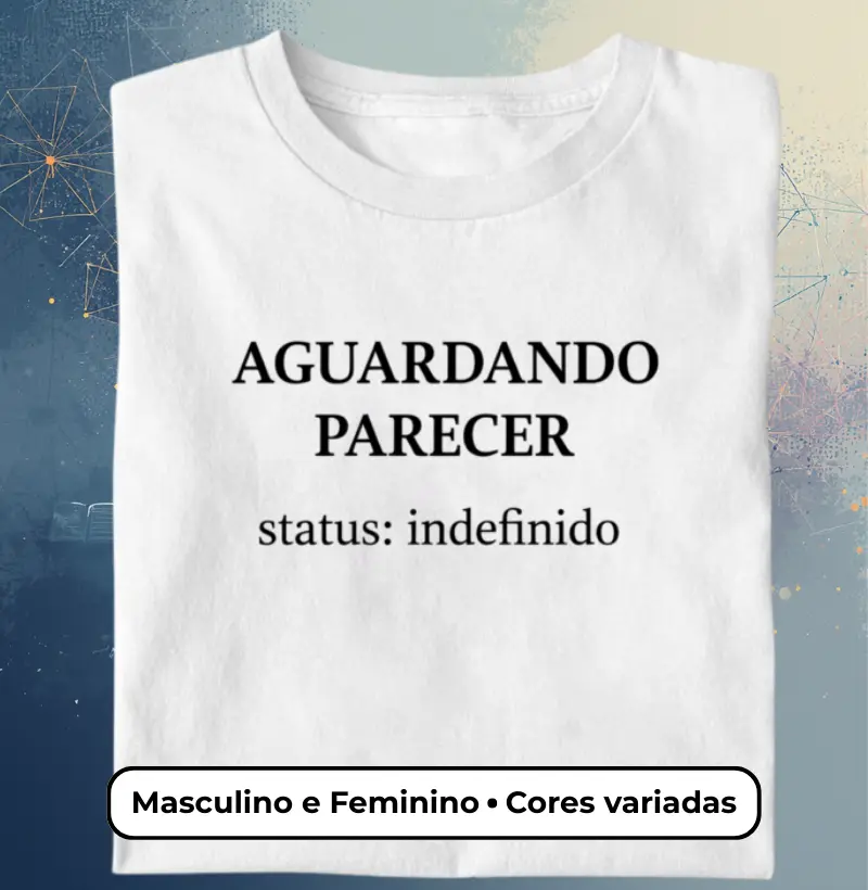 Camiseta AGUARDANDO PARECER – Status: Indefinido | Humor Acadêmico