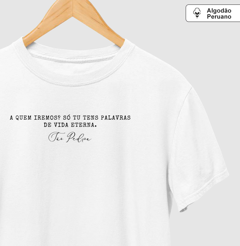 Camiseta Algodão Peruano Só Tu Tens as Palavras de Vida Eterna