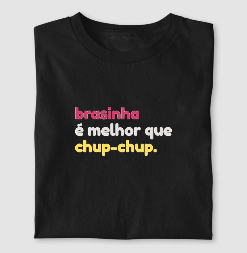 Brasinha é melhor do que chup-chup.